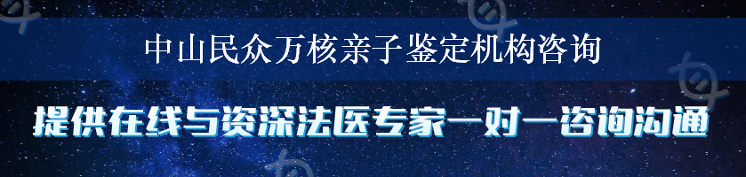 中山民众万核亲子鉴定机构咨询